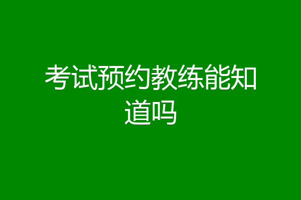考试预约教练能知道吗