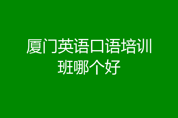 厦门英语口语培训班哪个好