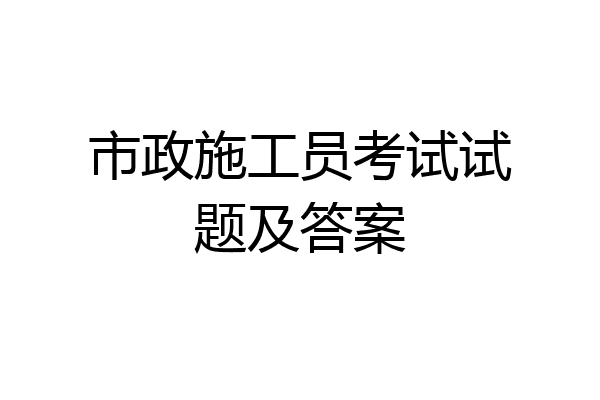 市政施工员考试试题及答案