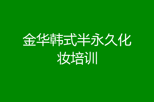 金华韩式半永久化妆培训