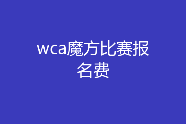 wca魔方比赛报名费