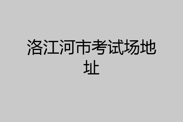 洛江河市考试场地址