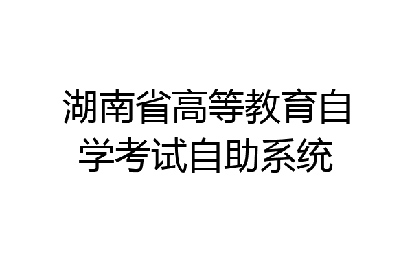 湖南省高等教育自学考试自助系统