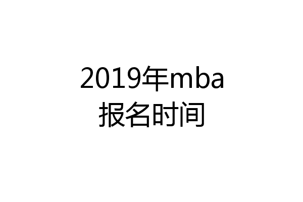 2019年mba报名时间