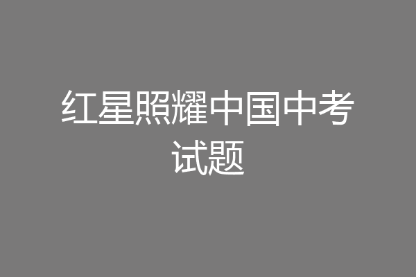 红星照耀中国中考试题