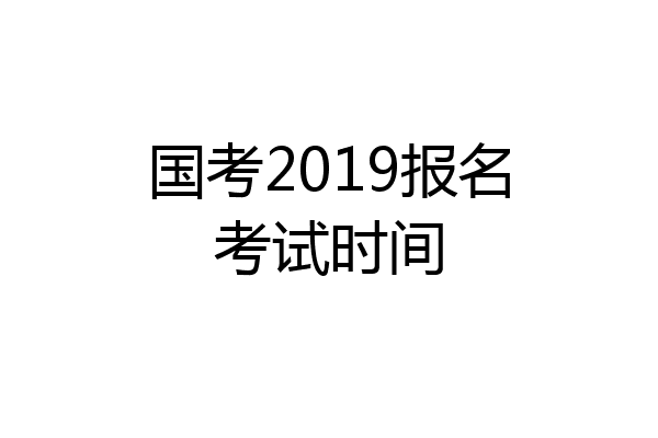 国考2019报名考试时间