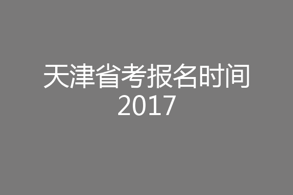天津省考报名时间2017