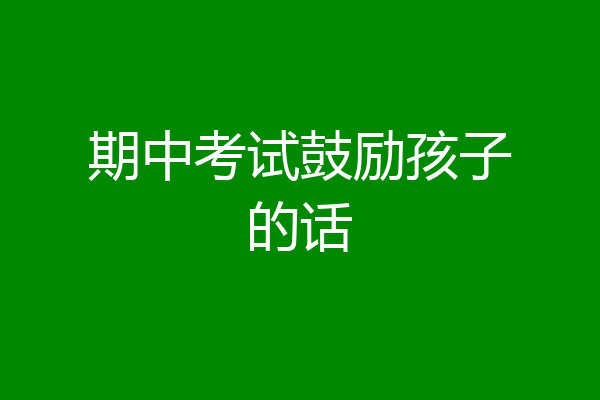 期中考试鼓励孩子的话