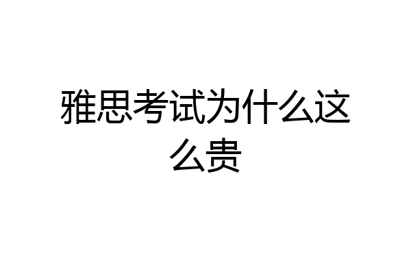雅思考试为什么这么贵