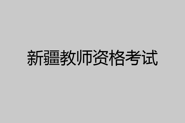 新疆教师资格考试