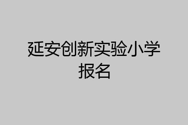 延安创新实验小学报名