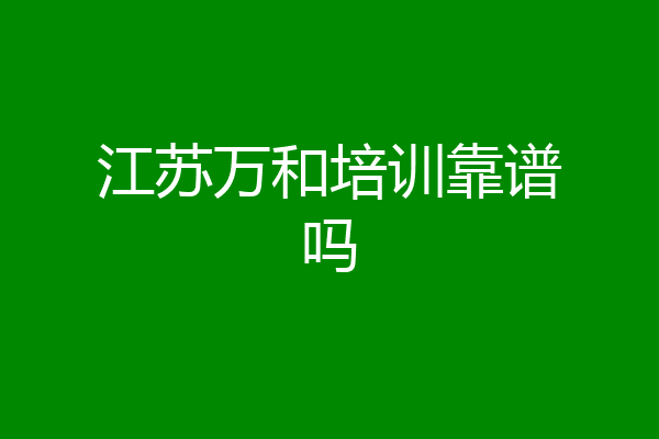 江苏万和培训靠谱吗