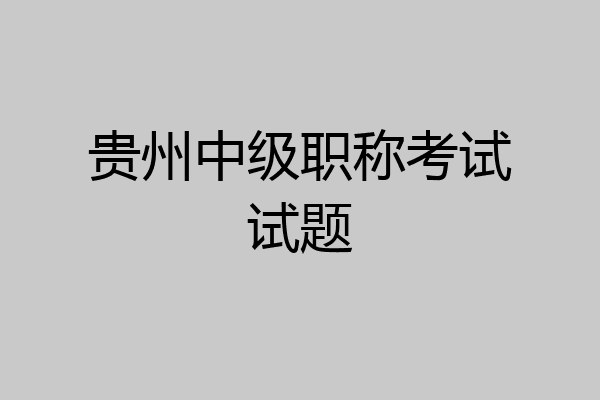 贵州中级职称考试试题
