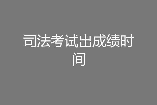 司法考试出成绩时间