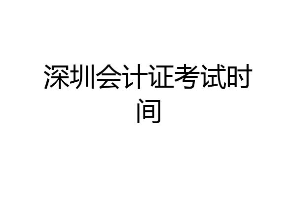 深圳会计证考试时间
