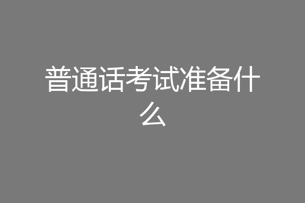 普通话考试准备什么