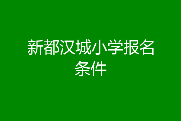 新都汉城小学报名条件