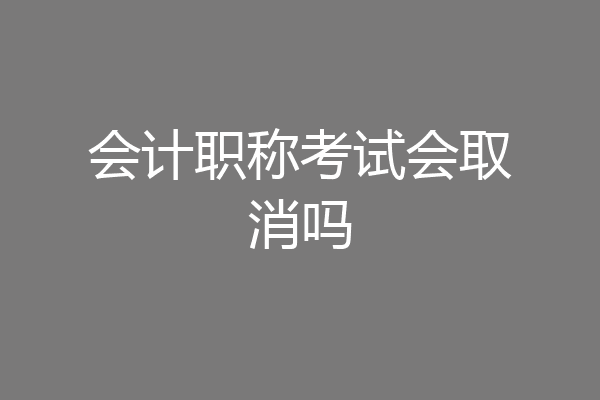 会计职称考试会取消吗