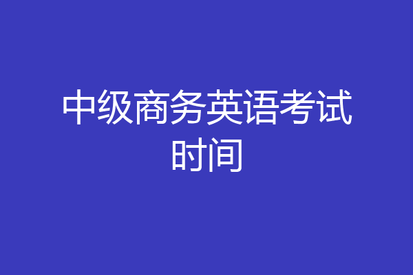 中级商务英语考试时间