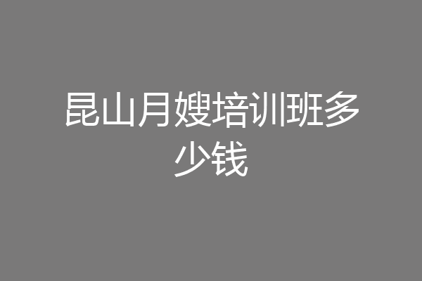 昆山月嫂培训班多少钱