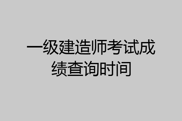 一级建造师考试成绩查询时间