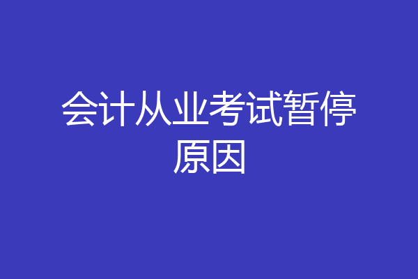 会计从业考试暂停原因