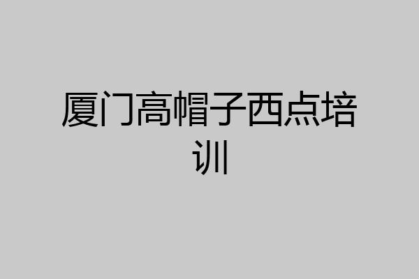 厦门高帽子西点培训