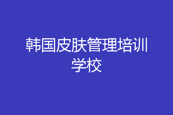 韩国皮肤管理培训学校