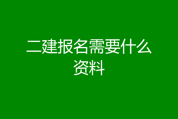 二建报名需要什么资料