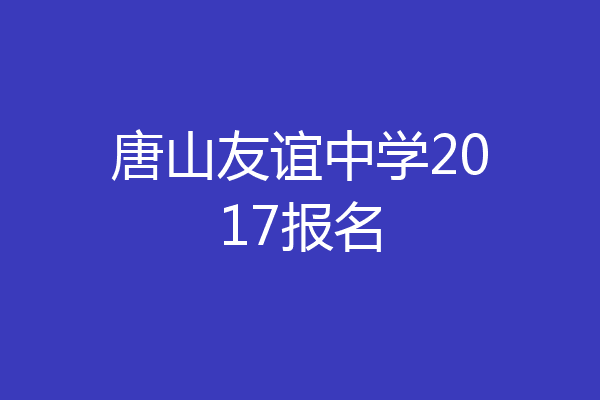 唐山友谊中学2017报名