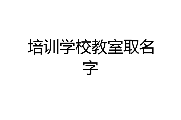 培训学校教室取名字