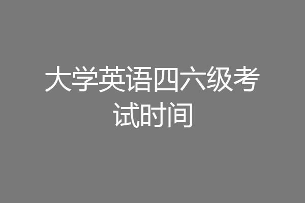 大学英语四六级考试时间