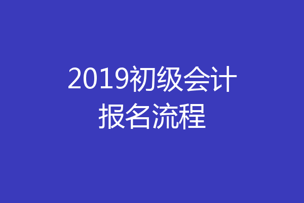 2019初级会计报名流程
