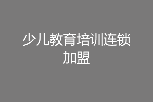 少儿教育培训连锁加盟