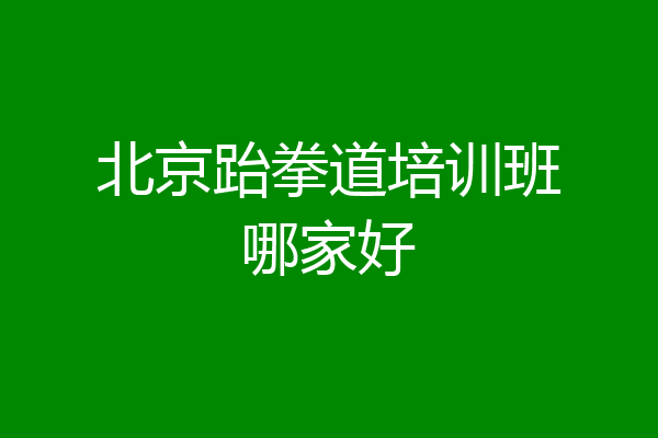 北京跆拳道培训班哪家好