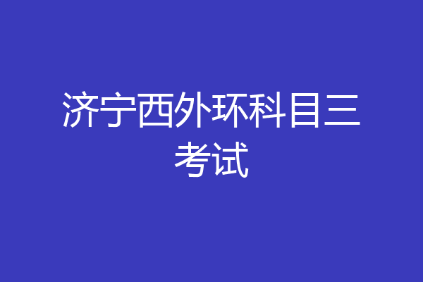 济宁西外环科目三考试