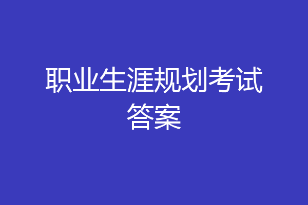 职业生涯规划考试答案