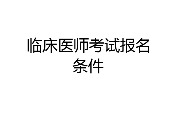 临床医师考试报名条件