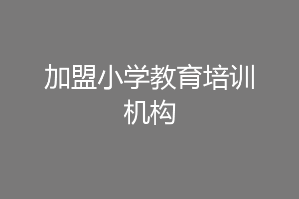 加盟小学教育培训机构
