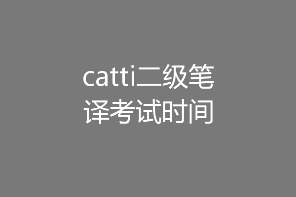 catti二级笔译考试时间