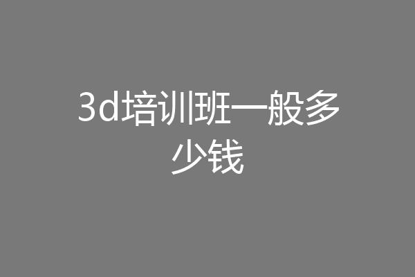 3d培训班一般多少钱