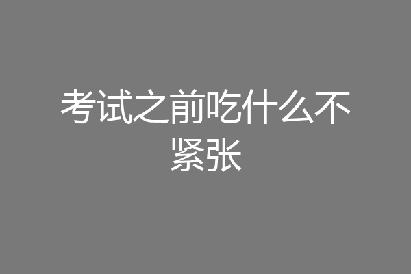 考试之前吃什么不紧张