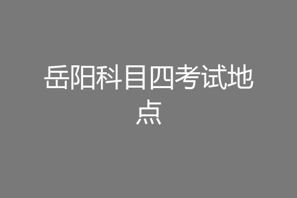 岳阳科目四考试地点