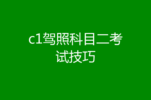 c1驾照科目二考试技巧