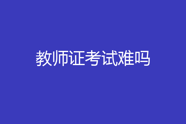 教师证考试难吗