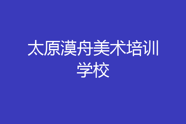 太原漠舟美术培训学校
