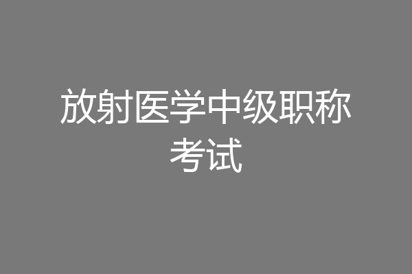 放射医学中级职称考试