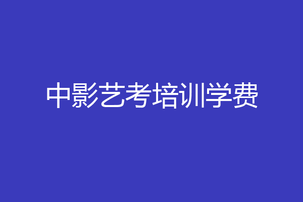 中影艺考培训学费