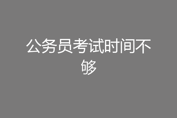 公务员考试时间不够