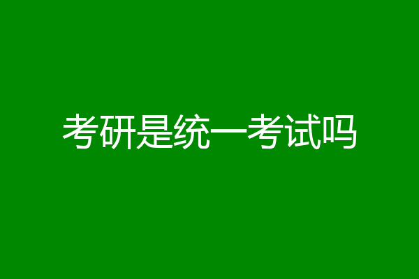 考研是统一考试吗